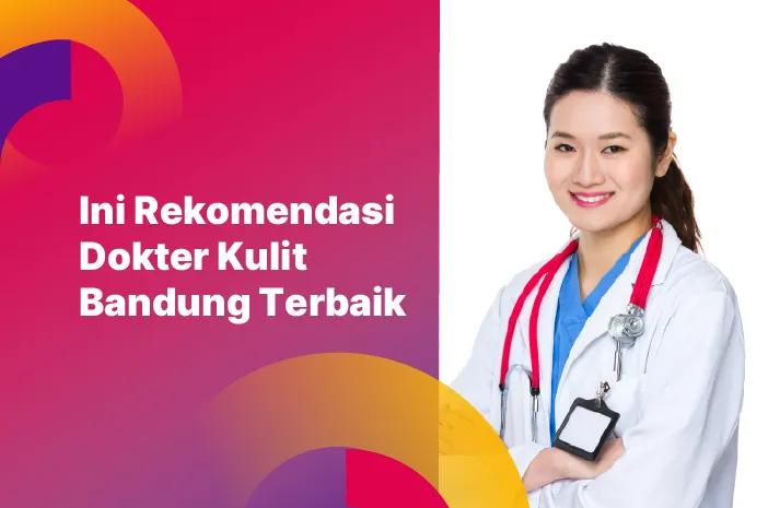 Ini Rekomendasi Dokter Kulit Bandung Terbaik