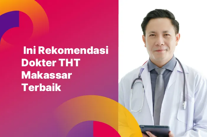Ini Rekomendasi Dokter THT Makassar Terbaik