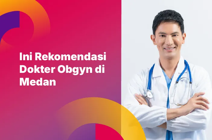 Ini Rekomendasi Dokter Obgyn di Medan