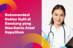 Rekomendasi Dokter Kulit di Bandung yang Bisa Bantu Atasi Keputihan