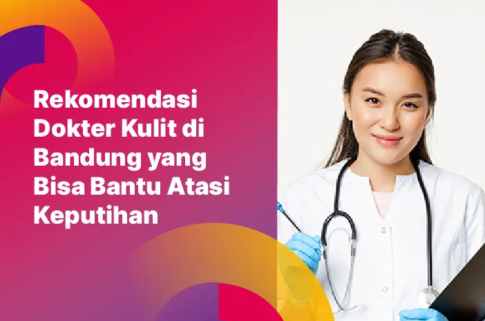 Rekomendasi Dokter Kulit di Bandung yang Bisa Bantu Atasi Keputihan