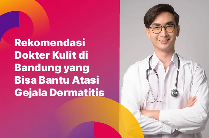 Rekomendasi Dokter Kulit di Bandung yang Bisa Bantu Atasi Gejala Dermatitis