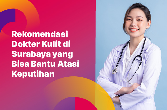 Rekomendasi Dokter Kulit di Surabaya yang Bisa Bantu Atasi Keputihan