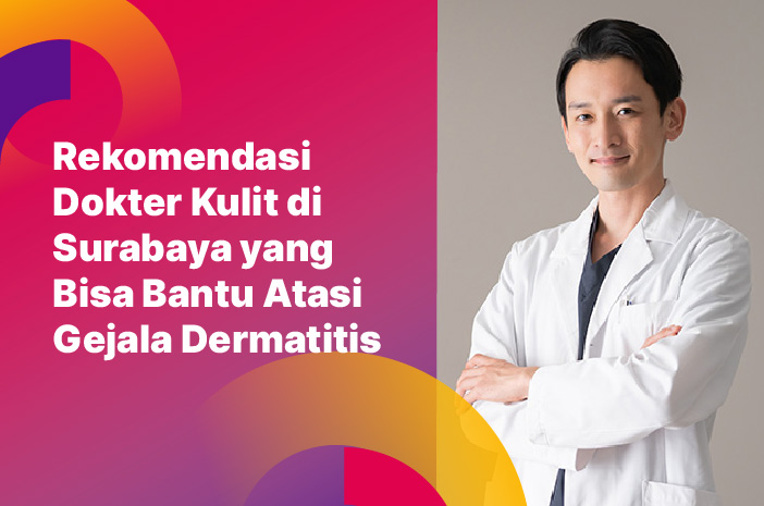 Rekomendasi Dokter Kulit di Surabaya yang Bisa Bantu Atasi Gejala Dermatitis