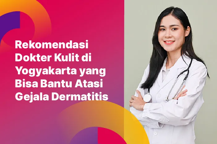 Rekomendasi Dokter Kulit di Yogyakarta yang Bisa Bantu Atasi Gejala Dermatitis