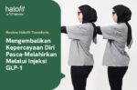 Review Halofit Transform, Mengembalikan Kepercayaan Diri Pasca-Melahirkan Melalui Injeksi GLP-1