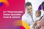 Ini 7 Rekomendasi Dokter Spesialis Anak di Jakarta